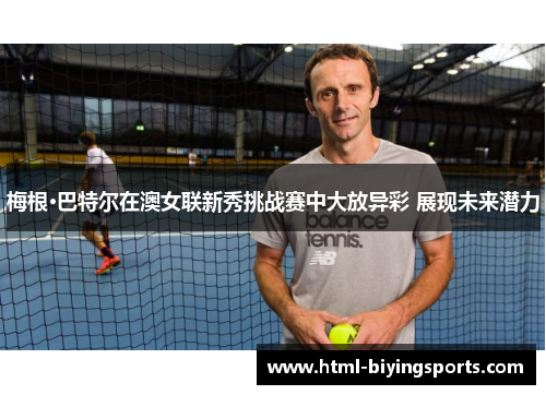 梅根·巴特尔在澳女联新秀挑战赛中大放异彩 展现未来潜力