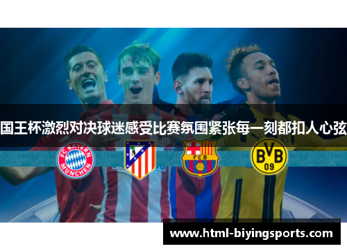 国王杯激烈对决球迷感受比赛氛围紧张每一刻都扣人心弦