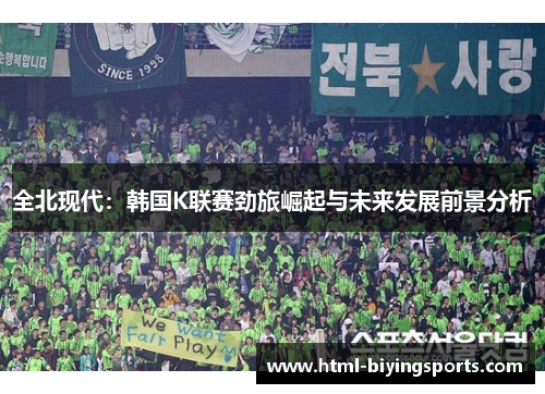 全北现代：韩国K联赛劲旅崛起与未来发展前景分析