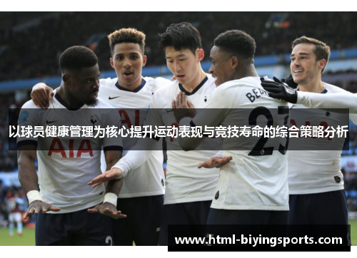 以球员健康管理为核心提升运动表现与竞技寿命的综合策略分析