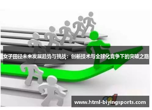 女子田径未来发展趋势与挑战：创新技术与全球化竞争下的突破之路