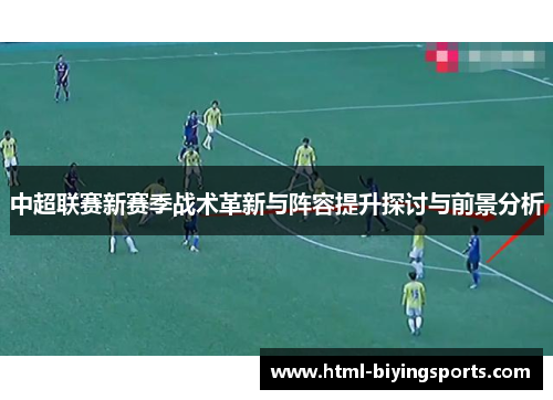 中超联赛新赛季战术革新与阵容提升探讨与前景分析