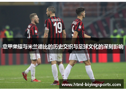 意甲荣耀与米兰德比的历史交织与足球文化的深刻影响