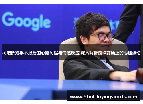 柯洁谈对手举报后的心路历程与情感反应 深入解析围棋赛场上的心理波动