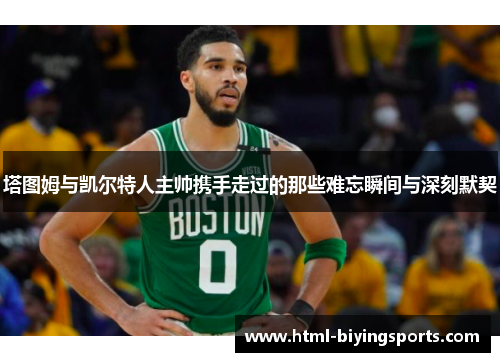 塔图姆与凯尔特人主帅携手走过的那些难忘瞬间与深刻默契