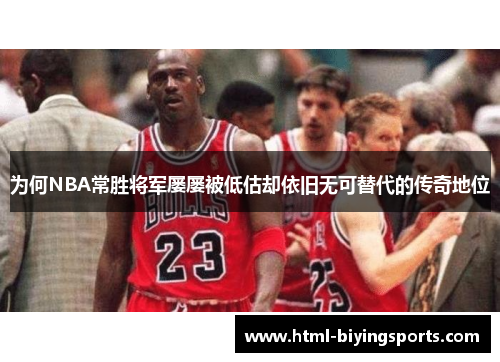 为何NBA常胜将军屡屡被低估却依旧无可替代的传奇地位