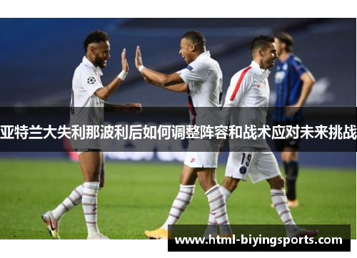 亚特兰大失利那波利后如何调整阵容和战术应对未来挑战