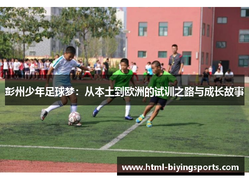 彭州少年足球梦：从本土到欧洲的试训之路与成长故事