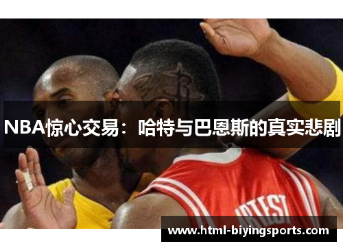NBA惊心交易：哈特与巴恩斯的真实悲剧