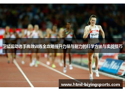 卫猛运动选手高效训练全攻略提升力量与耐力的科学方法与实战技巧