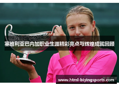 塞维利亚巴内加职业生涯精彩亮点与辉煌成就回顾