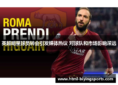 英超明星球员转会引发媒体热议 对球队和市场影响深远