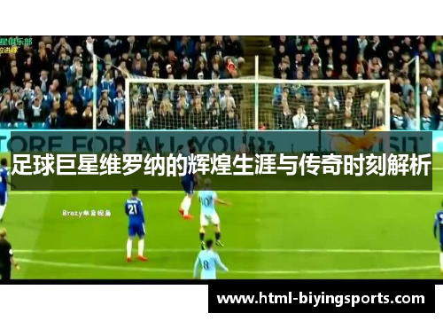 足球巨星维罗纳的辉煌生涯与传奇时刻解析