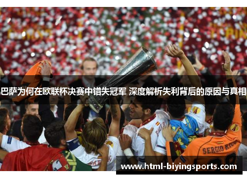 巴萨为何在欧联杯决赛中错失冠军 深度解析失利背后的原因与真相